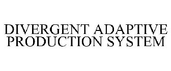 DIVERGENT ADAPTIVE PRODUCTION SYSTEM