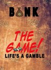 BANK THE GAME! LIFE'S A GAMBLE
