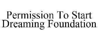 PERMISSION TO START DREAMING FOUNDATION