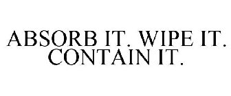 ABSORB IT. WIPE IT. CONTAIN IT.