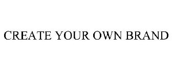 CREATE YOUR OWN BRAND