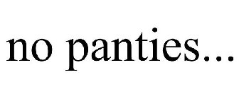 NO PANTIES...