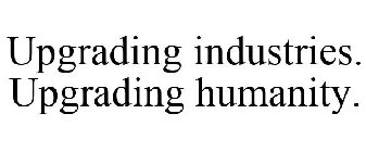 UPGRADING INDUSTRIES. UPGRADING HUMANITY.