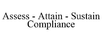 ASSESS - ATTAIN - SUSTAIN COMPLIANCE