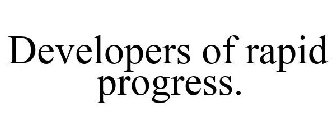 DEVELOPERS OF RAPID PROGRESS.