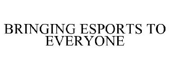 BRINGING ESPORTS TO EVERYONE