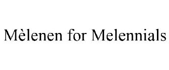 MÈLENEN FOR MELENNIALS