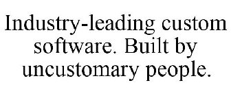 INDUSTRY-LEADING CUSTOM SOFTWARE. BUILT BY UNCUSTOMARY PEOPLE.