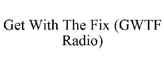 GET WITH THE FIX (GWTF RADIO)