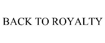 BACK TO ROYALTY