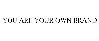 YOU ARE YOUR OWN BRAND