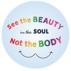 SEE THE BEAUTY IN THE SOUL NOT THE BODY