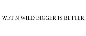 WET N WILD BIGGER IS BETTER