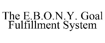THE E.B.O.N.Y. GOAL FULFILLMENT SYSTEM