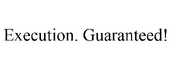 EXECUTION. GUARANTEED!