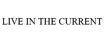 LIVE IN THE CURRENT