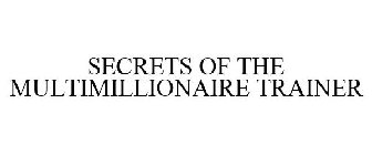 SECRETS OF THE MULTIMILLIONAIRE TRAINER