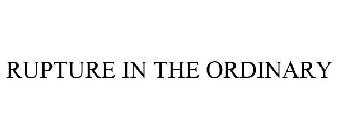 RUPTURE IN THE ORDINARY