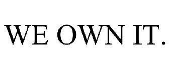 WE OWN IT.