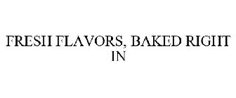 FRESH FLAVORS BAKED RIGHT IN