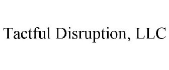 TACTFUL DISRUPTION, LLC