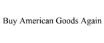 BUY AMERICAN GOODS AGAIN