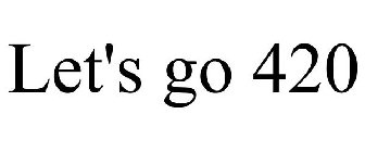 LET'S GO 420