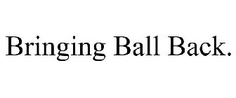 BRINGING BALL BACK.