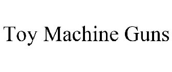 TOY MACHINE GUNS