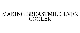 MAKING BREASTMILK EVEN COOLER