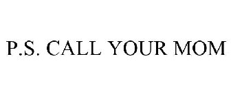 P.S. CALL YOUR MOM
