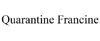 QUARANTINE FRANCINE