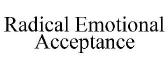 RADICAL EMOTIONAL ACCEPTANCE