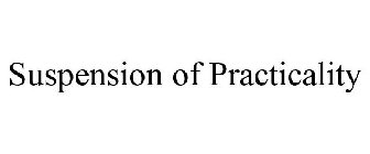 SUSPENSION OF PRACTICALITY