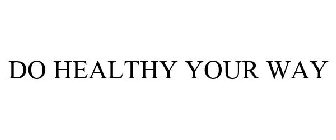 DO HEALTHY YOUR WAY