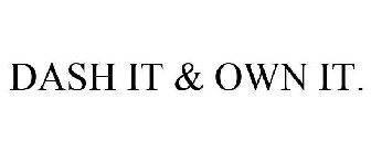 DASH IT & OWN IT.