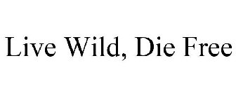 LIVE WILD, DIE FREE