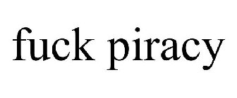 FUCK PIRACY
