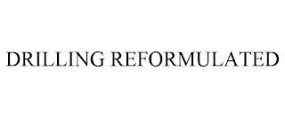 DRILLING REFORMULATED