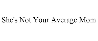 SHE'S NOT YOUR AVERAGE MOM