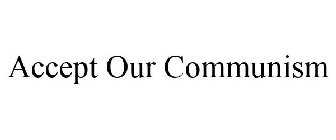 ACCEPT OUR COMMUNISM