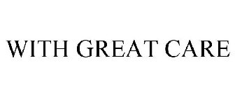 WITH GREAT CARE