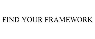 FIND YOUR FRAMEWORK