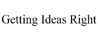 GETTING IDEAS RIGHT