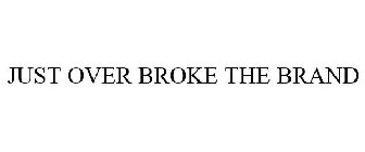 JUST OVER BROKE THE BRAND