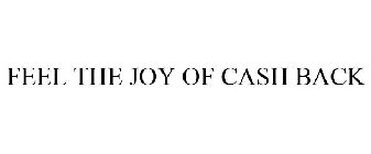 FEEL THE JOY OF CASH BACK