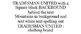 TRADESMAN UNITED WITH A SQUARE BLACK BACKROUND BEHIND THE TEXT MOUNTAINS IN BACKGROUND AND TEXT WHITE TEXT SPELLING OUT TRADESMAN UNITED : CLOTHING BRAND