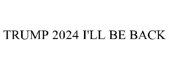 TRUMP 2024 I'LL BE BACK