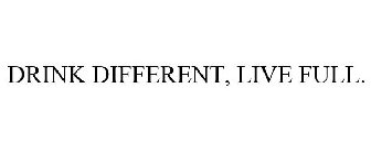 DRINK DIFFERENT, LIVE FULL.