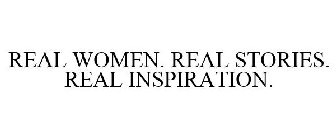 REAL WOMEN. REAL STORIES. REAL INSPIRATION.